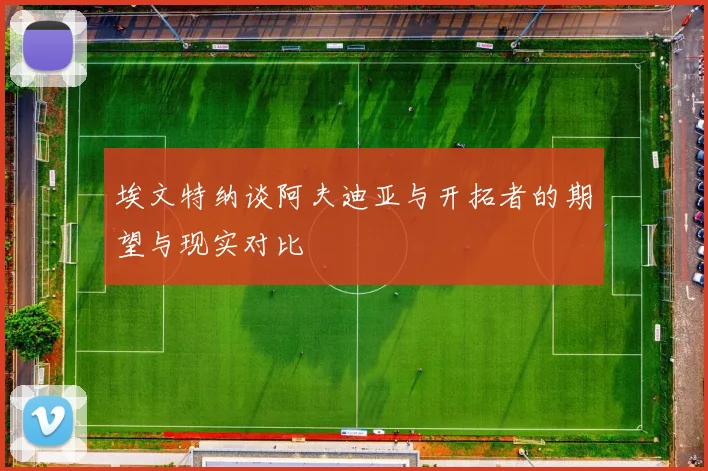 埃文特纳谈阿夫迪亚与开拓者的期望与现实对比