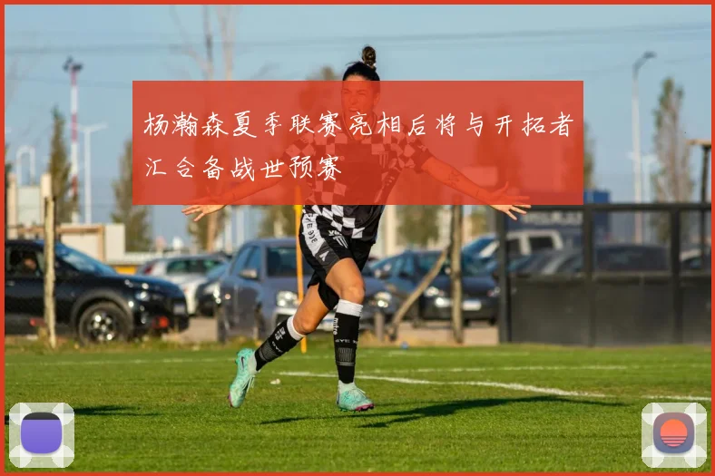 杨瀚森夏季联赛亮相后将与开拓者汇合备战世预赛