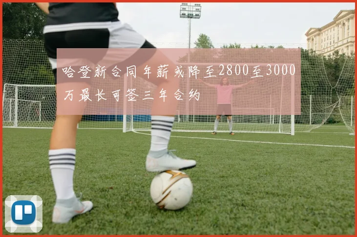哈登新合同年薪或降至2800至3000万最长可签三年合约