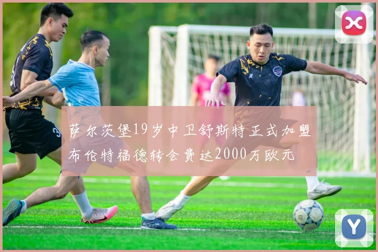 萨尔茨堡19岁中卫舒斯特正式加盟布伦特福德转会费达2000万欧元