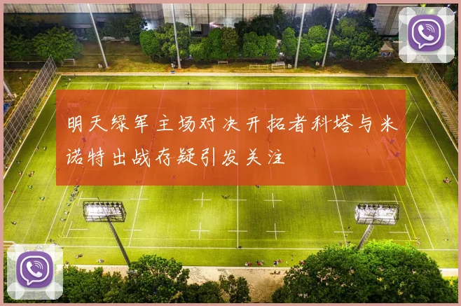 明天绿军主场对决开拓者科塔与米诺特出战存疑引发关注