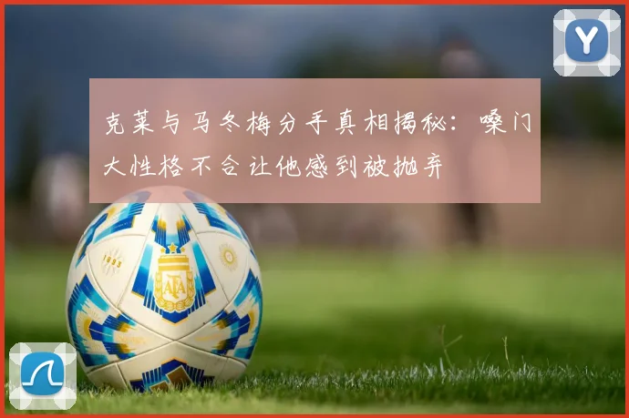 克莱与马冬梅分手真相揭秘：嗓门大性格不合让他感到被抛弃